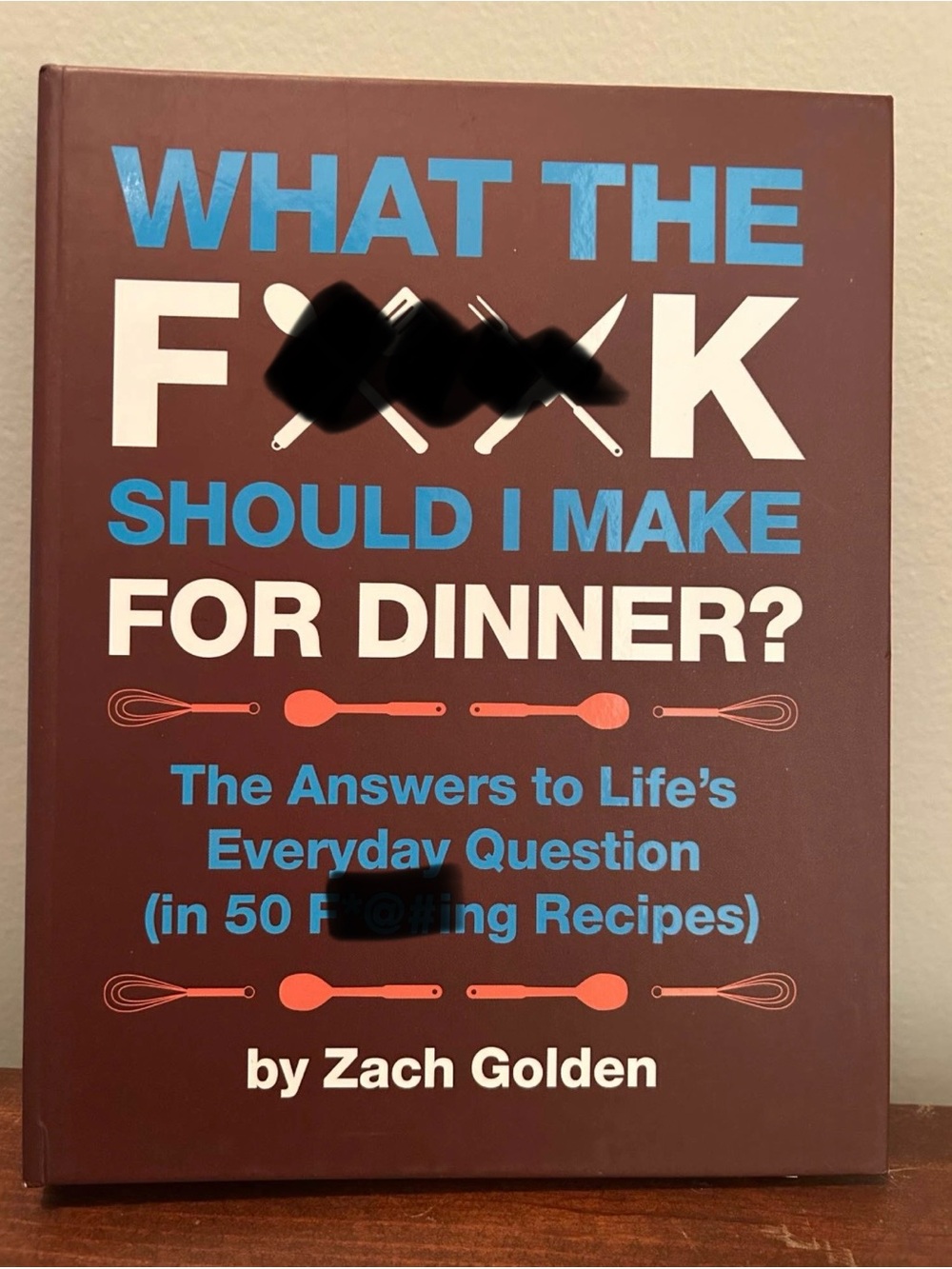 “What the F*@# Should I Make for Dinner”Cookbook